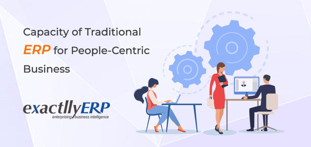 Capacity of traditional ERP for people-centric business, cloud-based ERP software in Dubai, UAE, Sharjah, Abu Dhabi, KSA, Oman.
